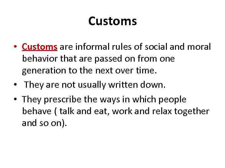 Customs • Customs are informal rules of social and moral behavior that are passed