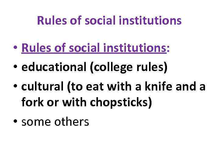 Rules of social institutions • Rules of social institutions: • educational (college rules) •