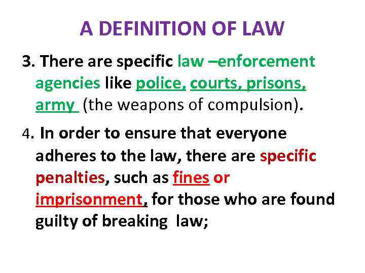 A DEFINITION OF LAW 3. There are specific law –enforcement agencies like police, courts,