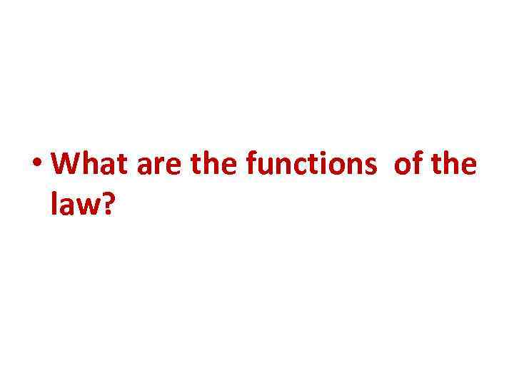  • What are the functions of the law? 