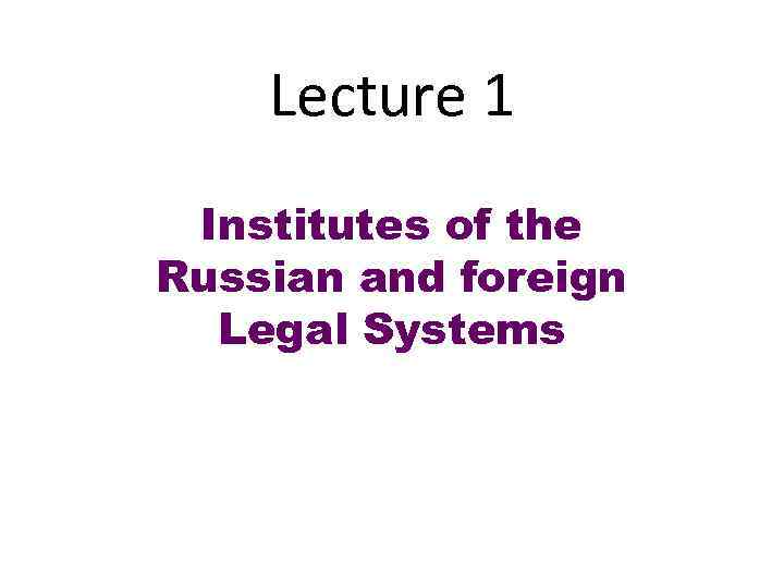 Lecture 1 Institutes of the Russian and foreign Legal Systems 