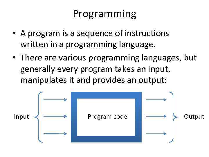 Programming • A program is a sequence of instructions written in a programming language.