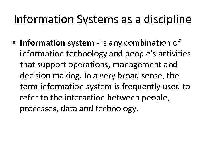 Information Systems as a discipline • Information system - is any combination of information