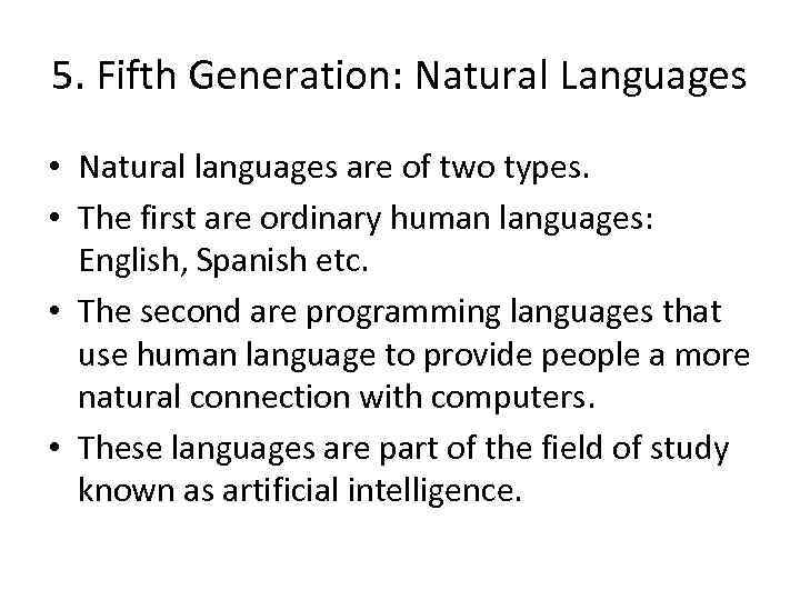 5. Fifth Generation: Natural Languages • Natural languages are of two types. • The