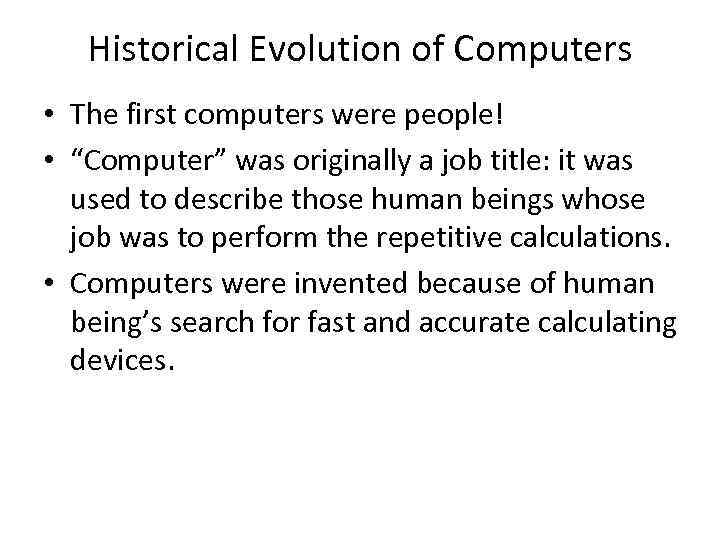 Historical Evolution of Computers • The first computers were people! • “Computer” was originally