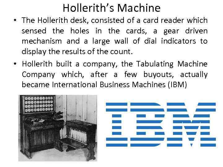 Hollerith’s Machine • The Hollerith desk, consisted of a card reader which sensed the