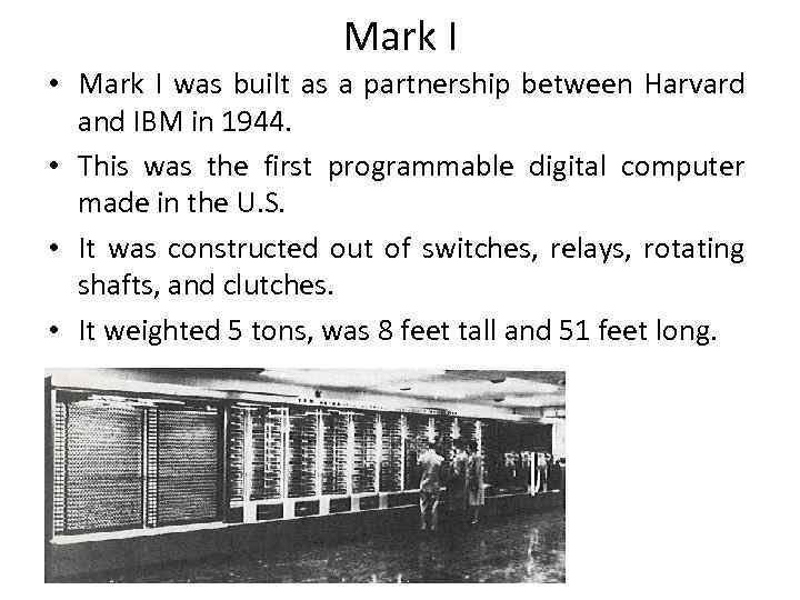 Mark I • Mark I was built as a partnership between Harvard and IBM