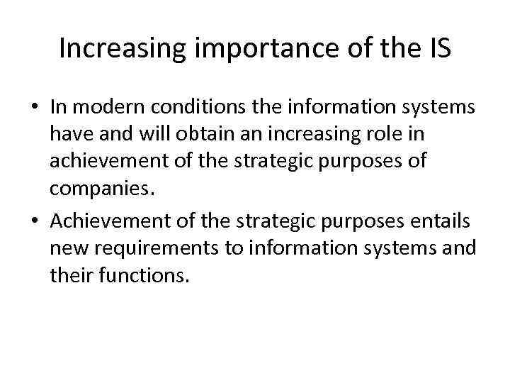 Increasing importance of the IS • In modern conditions the information systems have and