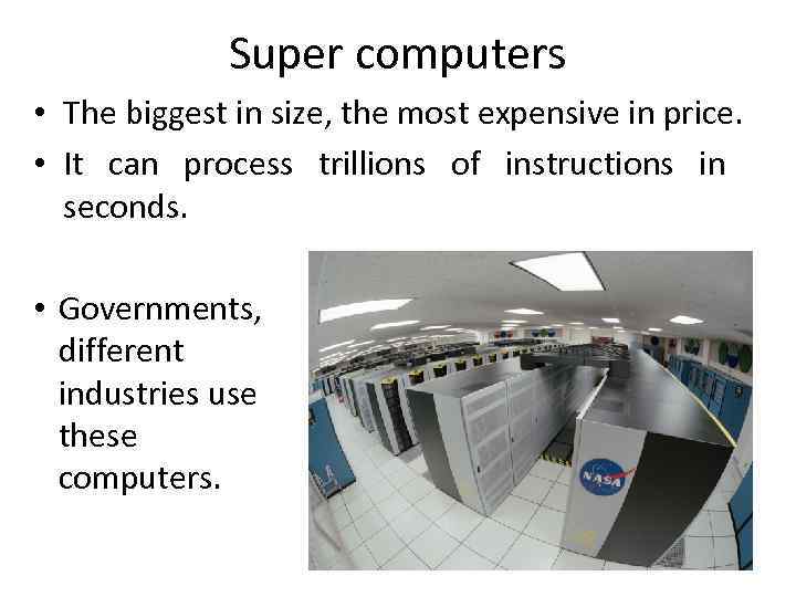 Super computers • The biggest in size, the most expensive in price. • It