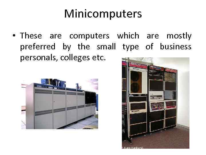 Minicomputers • These are computers which are mostly preferred by the small type of