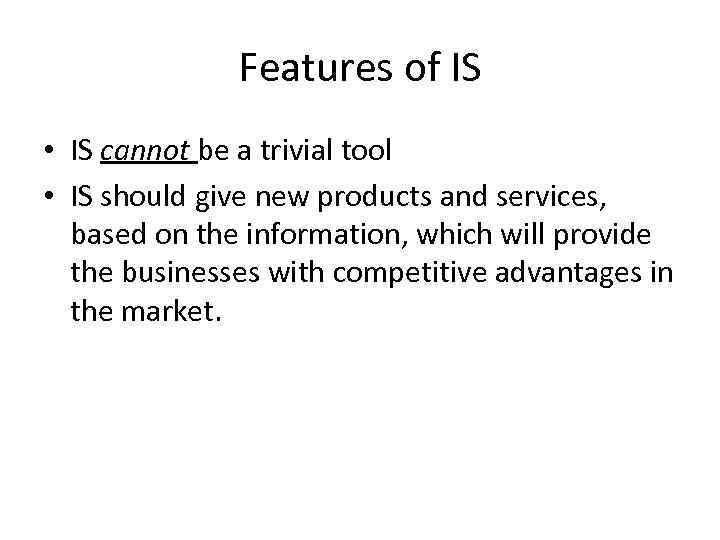 Features of IS • IS cannot be a trivial tool • IS should give