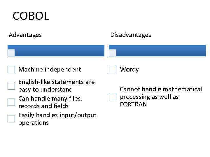 COBOL Advantages Machine independent English-like statements are easy to understand Can handle many files,