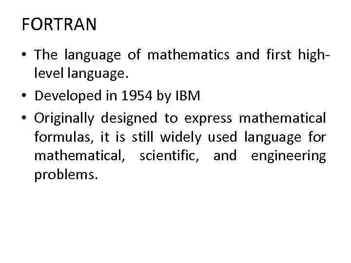 FORTRAN • The language of mathematics and first highlevel language. • Developed in 1954