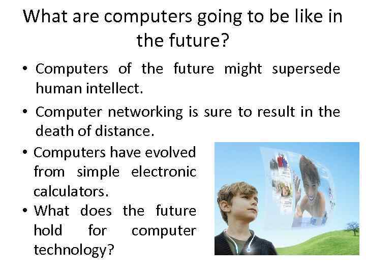 What are computers going to be like in the future? • Computers of the