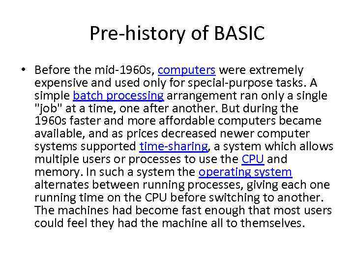 Pre-history of BASIC • Before the mid-1960 s, computers were extremely expensive and used