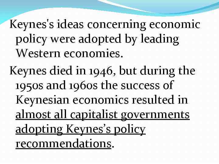 Keynes's ideas concerning economic policy were adopted by leading Western economies. Keynes died in