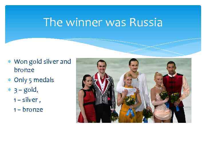 The winner was Russia Won gold silver and bronze Only 5 medals 3 –