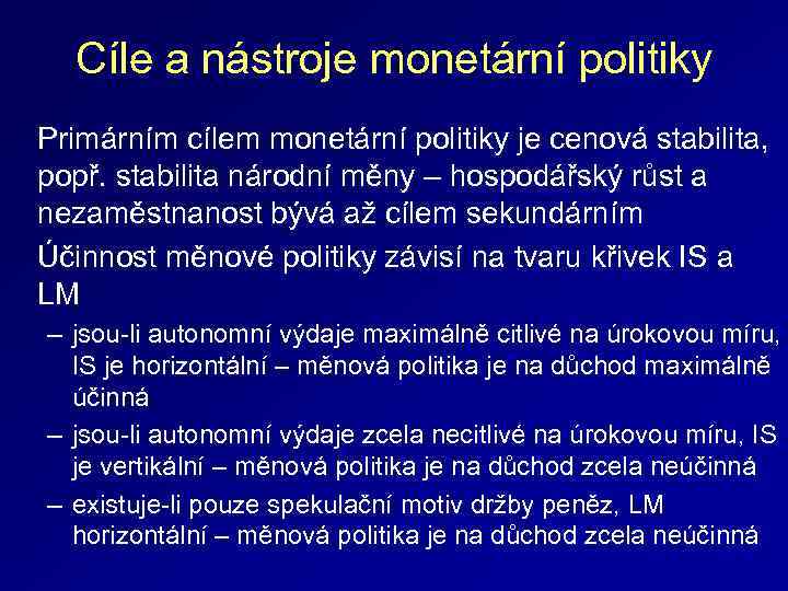 Cíle a nástroje monetární politiky Primárním cílem monetární politiky je cenová stabilita, popř. stabilita