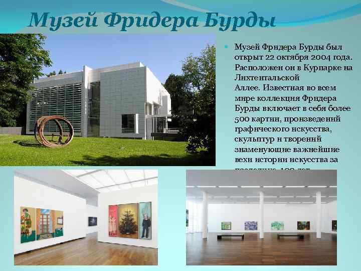 Музей Фридера Бурды был открыт 22 октября 2004 года. Расположен он в Курпарке на