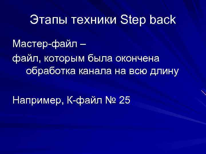 Этапы техники Step back Мастер-файл – файл, которым была окончена обработка канала на всю