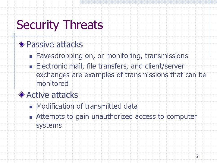 Security Threats Passive attacks n n Eavesdropping on, or monitoring, transmissions Electronic mail, file