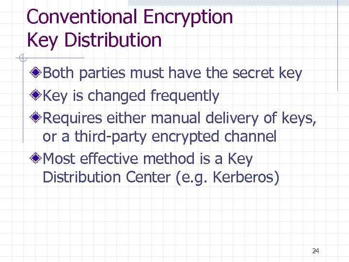 Conventional Encryption Key Distribution Both parties must have the secret key Key is changed