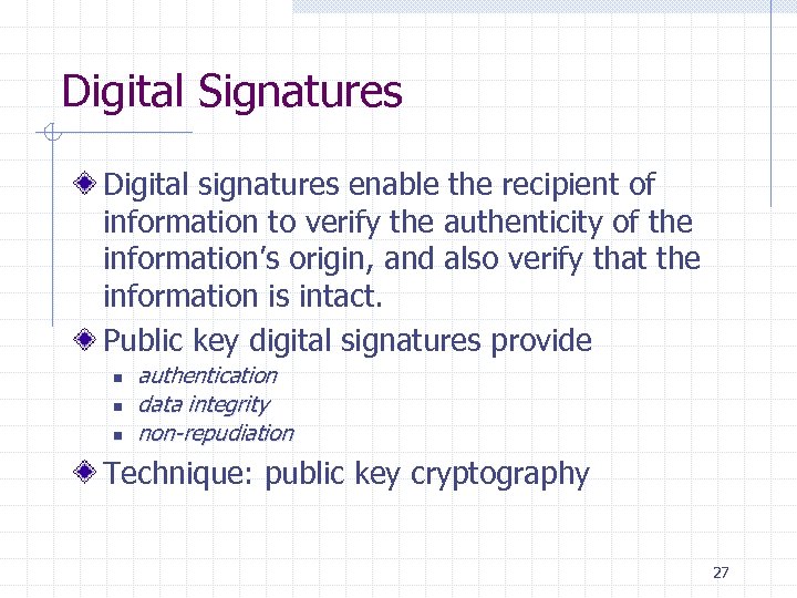 Digital Signatures Digital signatures enable the recipient of information to verify the authenticity of