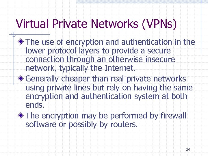 Virtual Private Networks (VPNs) The use of encryption and authentication in the lower protocol