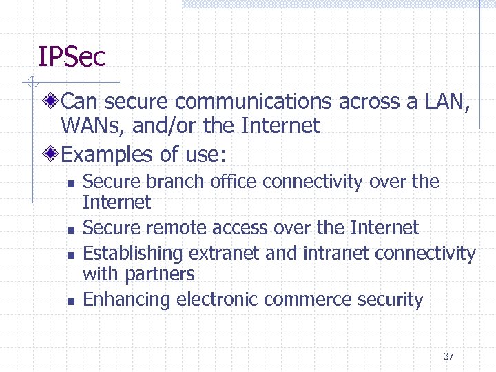 IPSec Can secure communications across a LAN, WANs, and/or the Internet Examples of use: