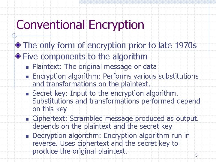 Conventional Encryption The only form of encryption prior to late 1970 s Five components