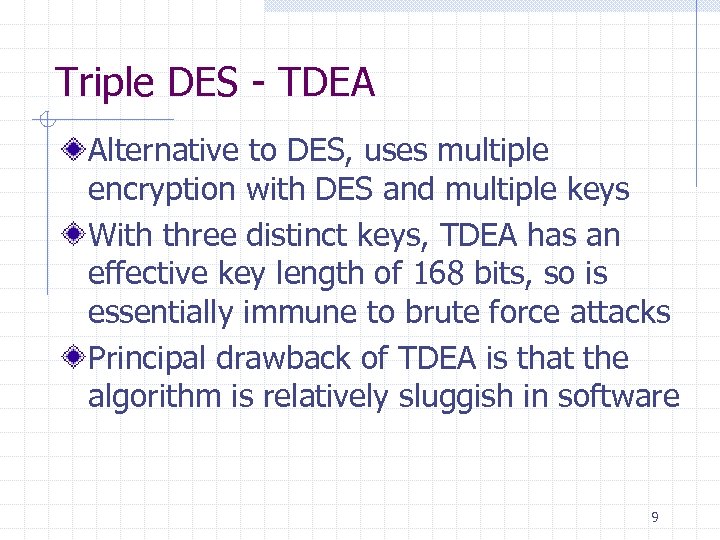 Triple DES - TDEA Alternative to DES, uses multiple encryption with DES and multiple