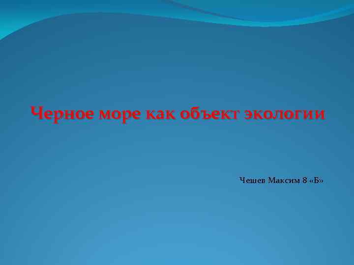 Черное море как объект экологии Чешев Максим 8 «Б» 