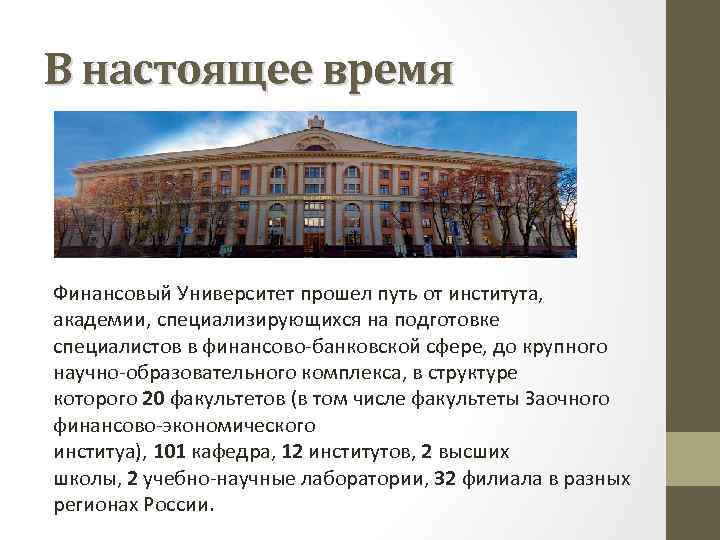 В настоящее время Финансовый Университет прошел путь от института, академии, специализирующихся на подготовке специалистов