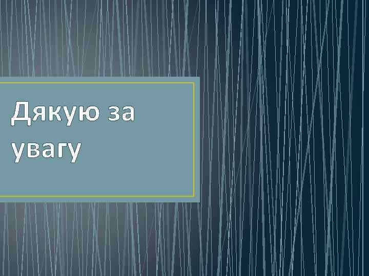 Дякую за увагу 