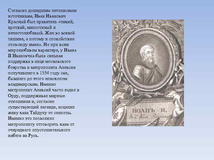 Согласно дошедшим летописным источникам, Иванович Красный был правитель «тихий, кроткий, милостивый и нечестолюбивый. Жил