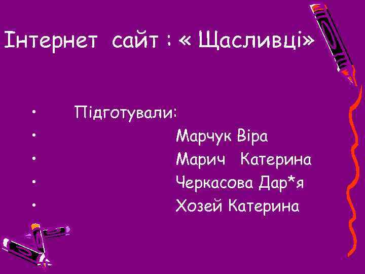 Інтернет сайт : « Щасливці» • • • Підготували: Марчук Віра Марич Катерина Черкасова