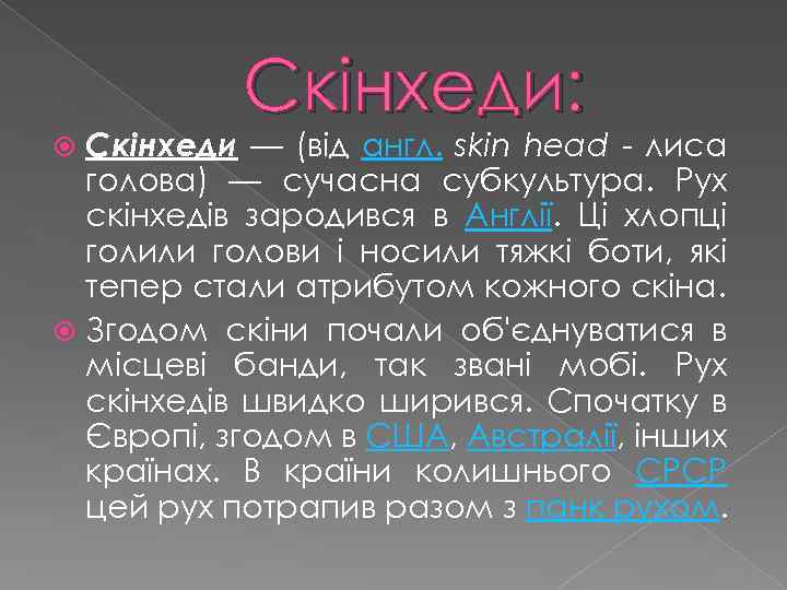 Скінхеди: Скінхеди — (від англ. skin head - лиса голова) — сучасна субкультура. Рух