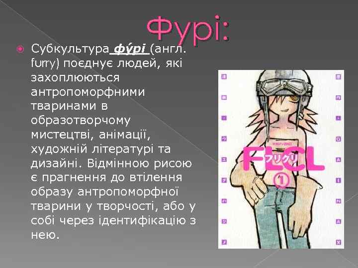  Фурі: Субкультура фу рі (англ. furry) поєднує людей, які захоплюються антропоморфними тваринами в