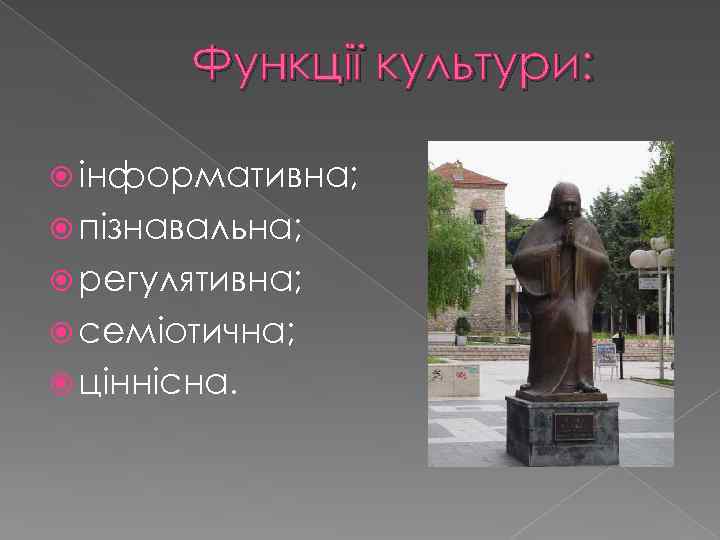 Функції культури: інформативна; пізнавальна; регулятивна; семіотична; ціннісна. 