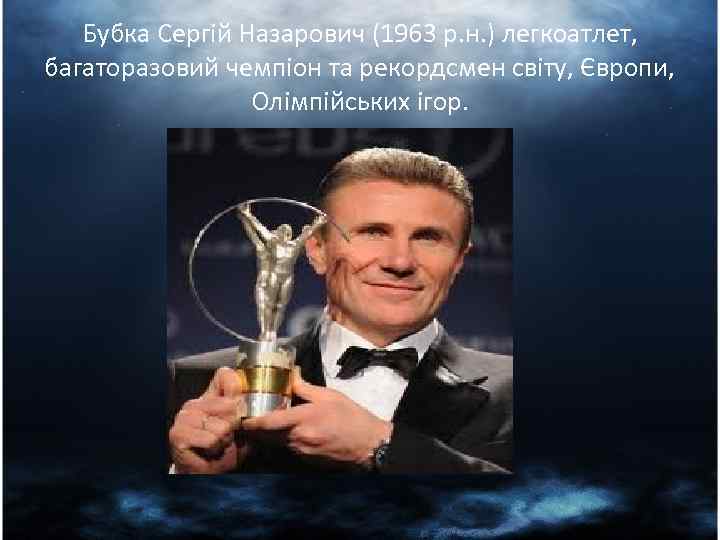 Бубка Сергій Назарович (1963 р. н. ) легкоатлет, багаторазовий чемпіон та рекордсмен світу, Європи,