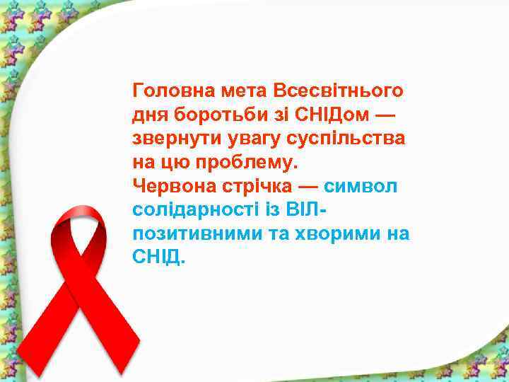 Головна мета Всесвітнього дня боротьби зі СНІДом — звернути увагу суспільства на цю проблему.