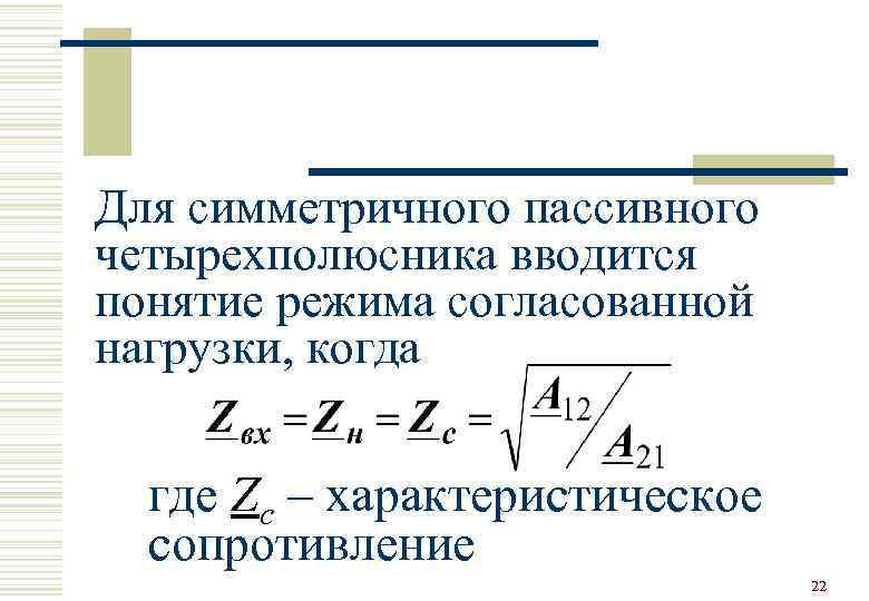 Для симметричного пассивного четырехполюсника вводится понятие режима согласованной нагрузки, когда где Zc – характеристическое