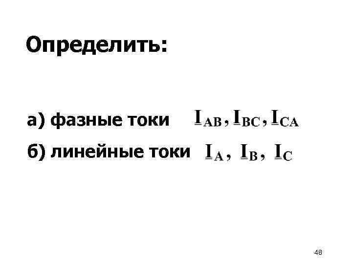 Определить: а) фазные токи б) линейные токи 48 