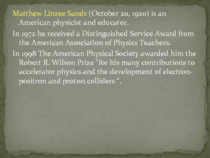 Matthew Linzee Sands (October 20, 1920) is an American physicist and educator. In 1972