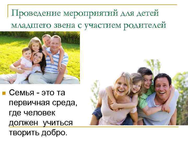 Проведение мероприятий для детей младшего звена с участием родителей n Семья - это та