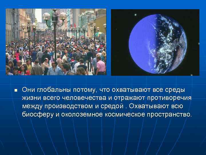 n Они глобальны потому, что охватывают все среды жизни всего человечества и отражают противоречия