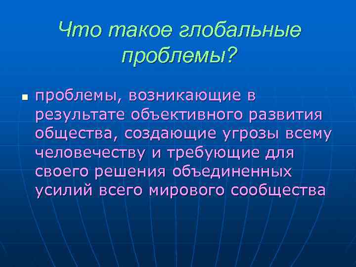 Что такое глобальные проблемы? n проблемы, возникающие в результате объективного развития общества, создающие угрозы