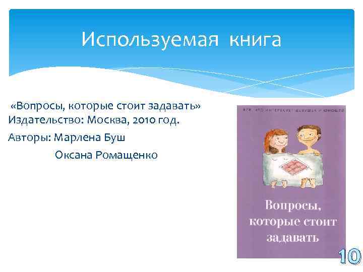 Используемая книга «Вопросы, которые стоит задавать» Издательство: Москва, 2010 год. Авторы: Марлена Буш Оксана