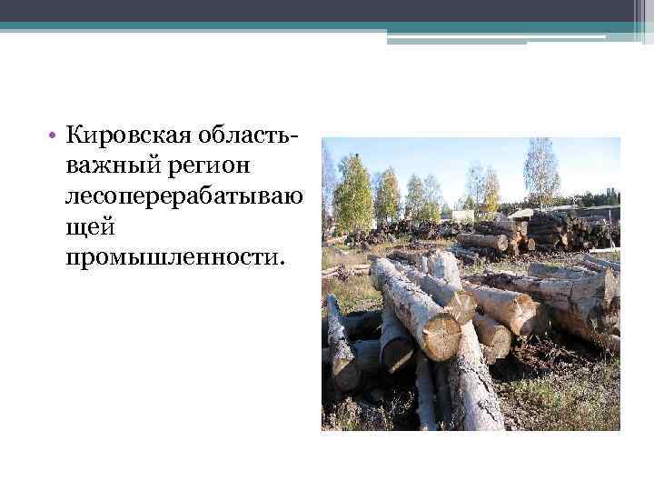  • Кировская областьважный регион лесоперерабатываю щей промышленности. 