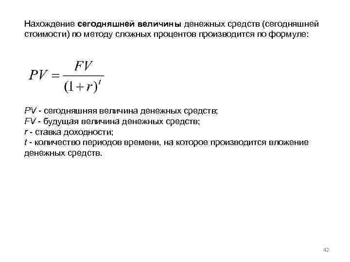 Нахождение сегодняшней величины денежных средств (сегодняшней стоимости) по методу сложных процентов производится по формуле: